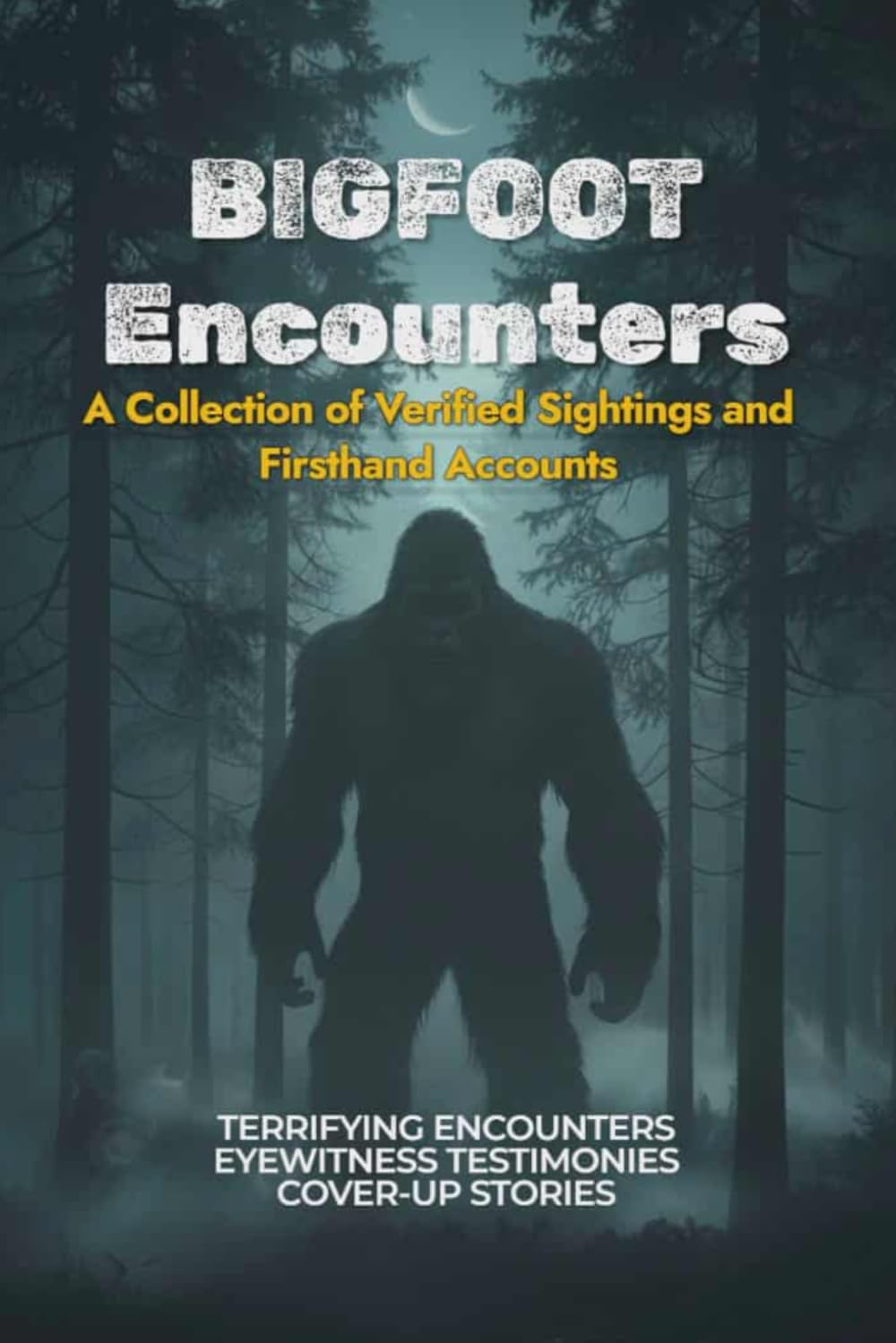 Bigfoot Encounters: A Collection of Verified Sightings and Firsthand Accounts