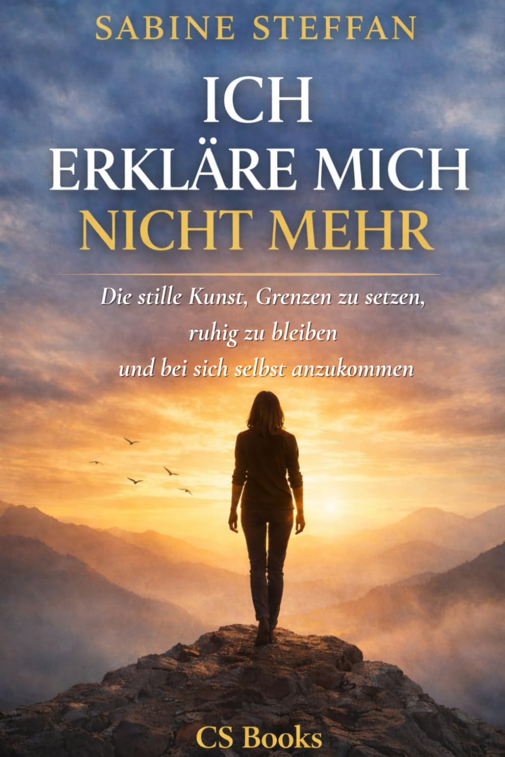 ICH ERKLÄRE MICH NICHT MEHR: Die stille Kunst, Grenzen zu setzen, ruhig zu bleiben und bei sich selbst anzukommen