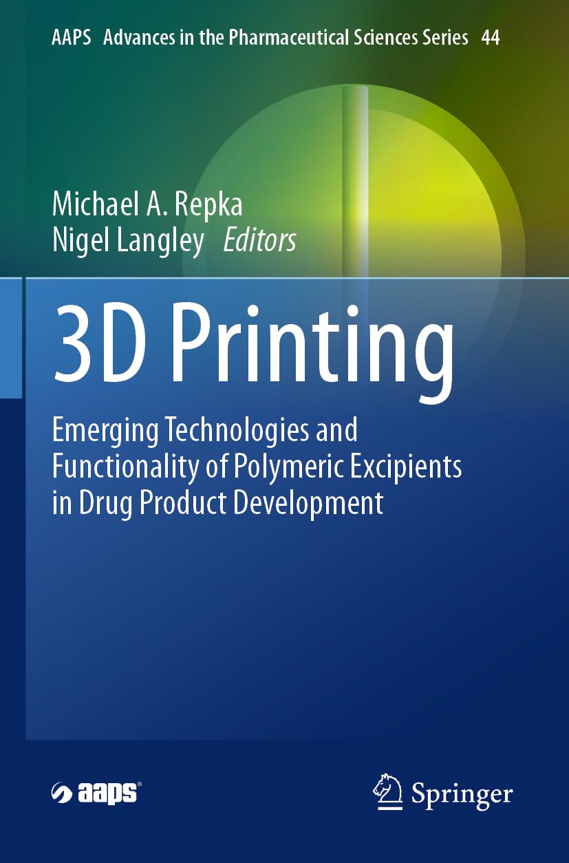 3D Printing: Emerging Technologies and Functionality of Polymeric Excipients in Drug Product Development (AAPS Advances in the Pharmaceutical Sciences Series)