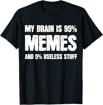 Amazon.com: My Brain Is 95% Memes Meme Lover T-Shirt
