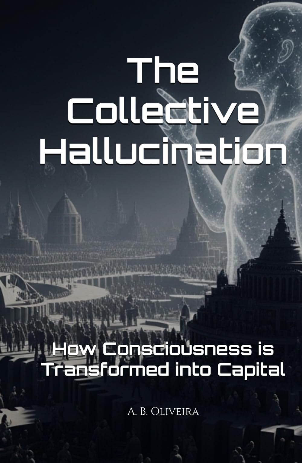 The Collective Hallucination: How Consciousness is Transformed into Capital