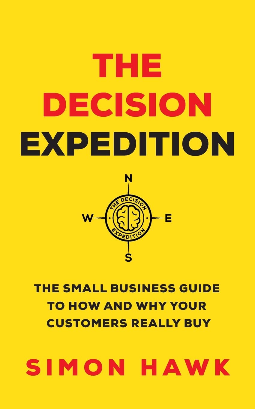 The Decision Expedition: The Small Business Guide to How and Why Your Customers Really Buy
