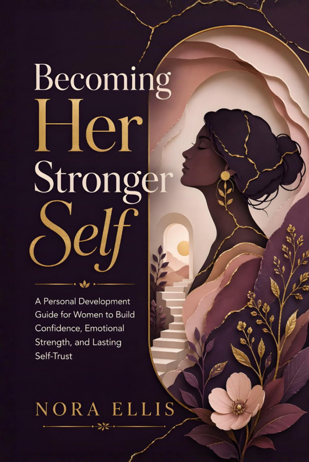 Becoming Her Stronger Self: A Personal Development Guide for Women to Build Confidence, Emotional Strength, and Lasting Self-Trust