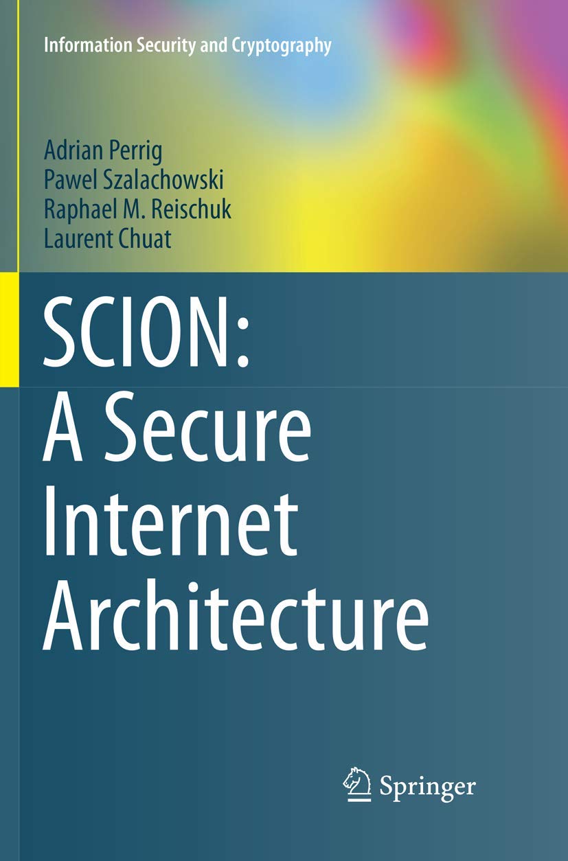 SCION: A Secure Internet Architecture (Information Security and Cryptography)
