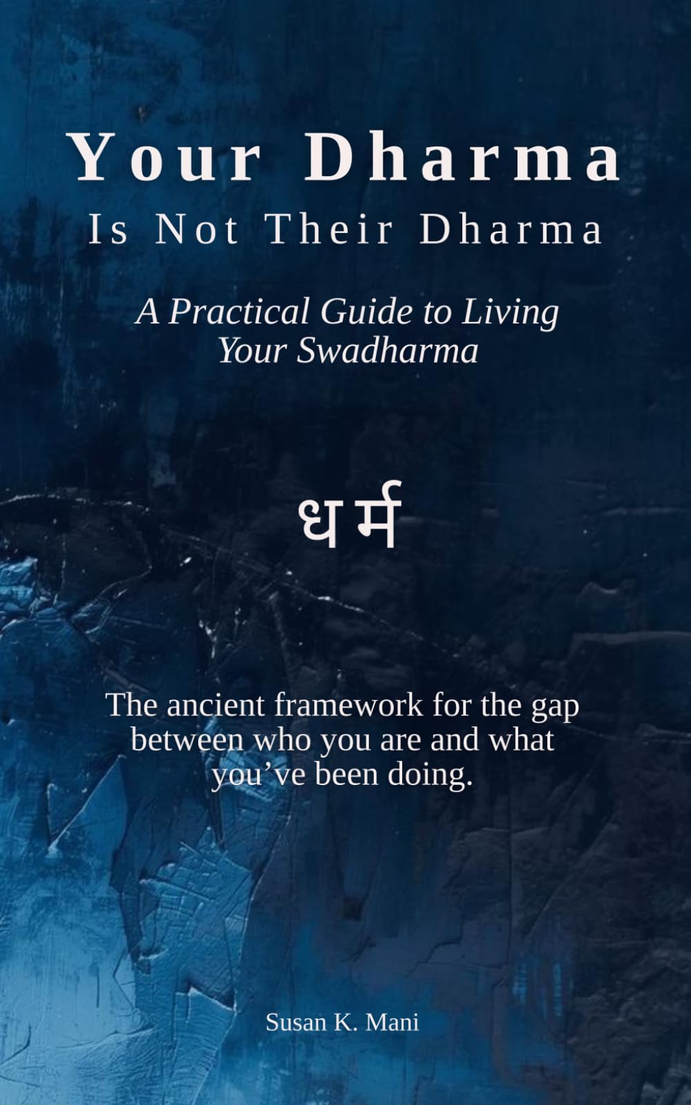 Your Dharma Is Not Their Dharma: A Practical Guide to Living Your Swadharma धर्म: The ancient framework for the gap between who you are and what you’ve been doing.