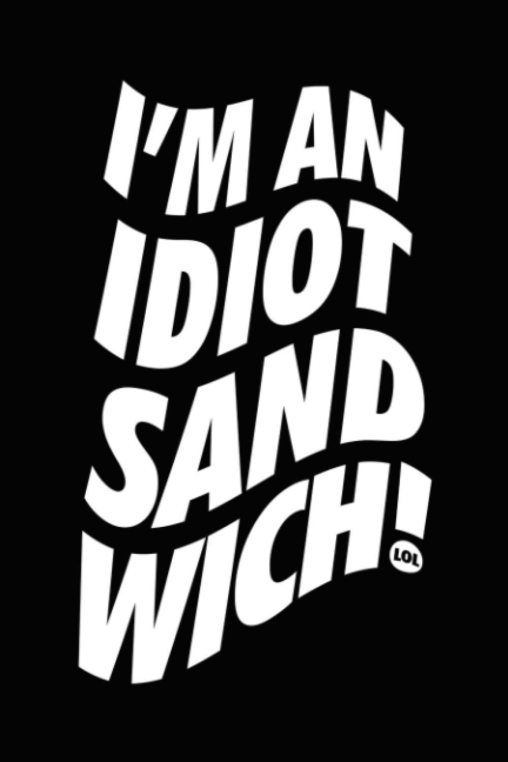 I Am An Idiot Sandwich: 6x9 Journal for writing about being an idiot at times, Diary for reminding yourself that you are human and will be an idiot, ... track of your dumb thoughts and ideas.