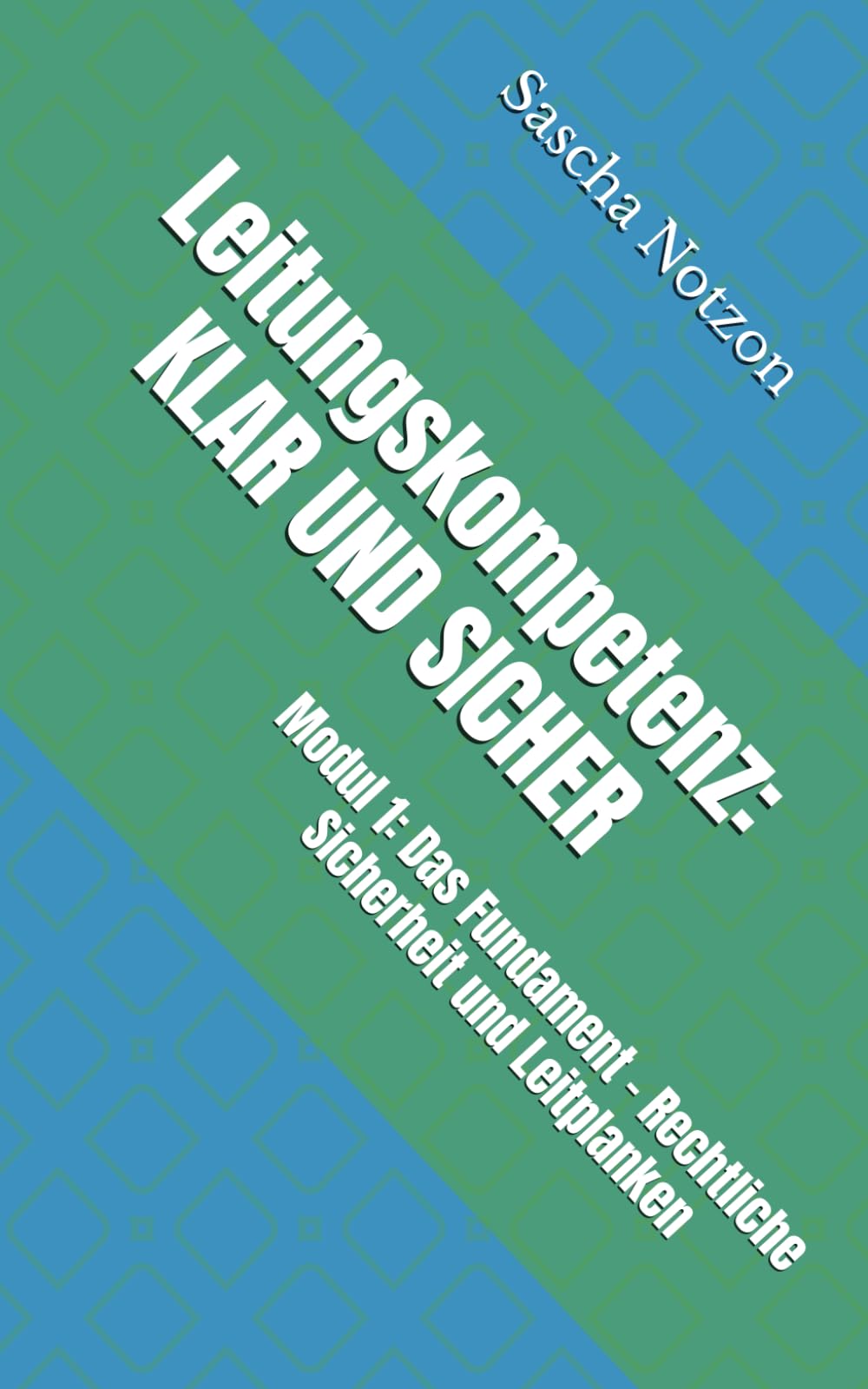 Leitungskompetenz: KLAR UND SICHER: Modul 1: Das Fundament – Rechtliche Sicherheit und Leitplanken
