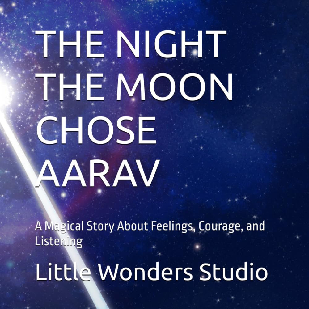 THE NIGHT THE MOON CHOSE AARAV: A Magical Story About Feelings, Courage, and Listening