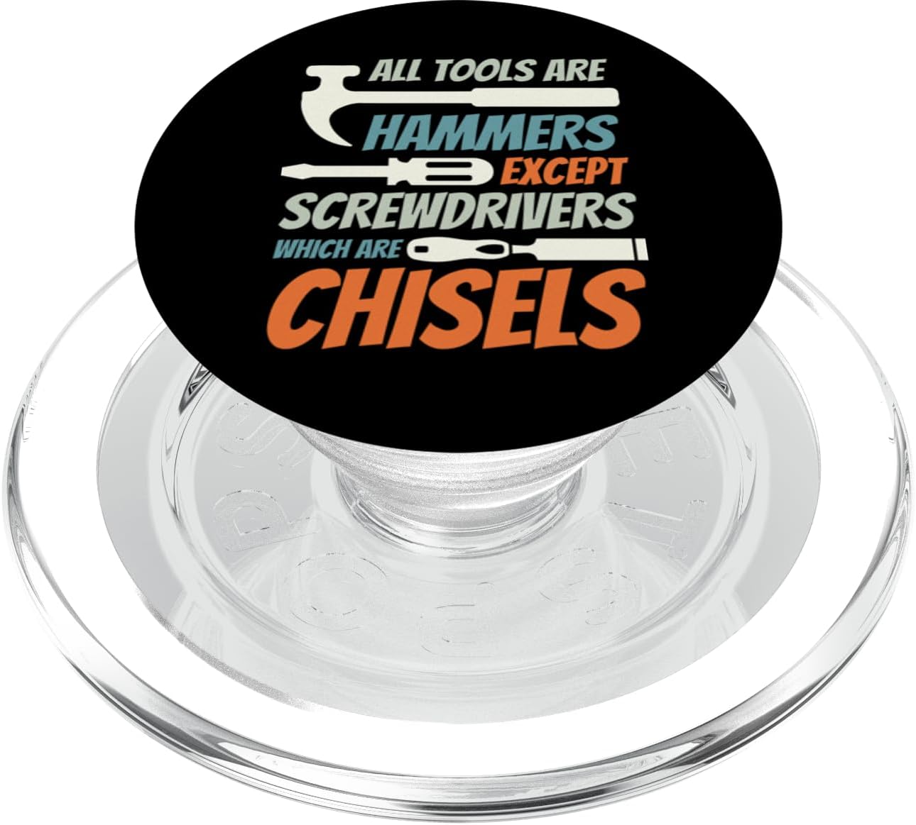 All Tools are Hammers except Screwdrivers which are Chisels PopSockets PopGrip for MagSafe