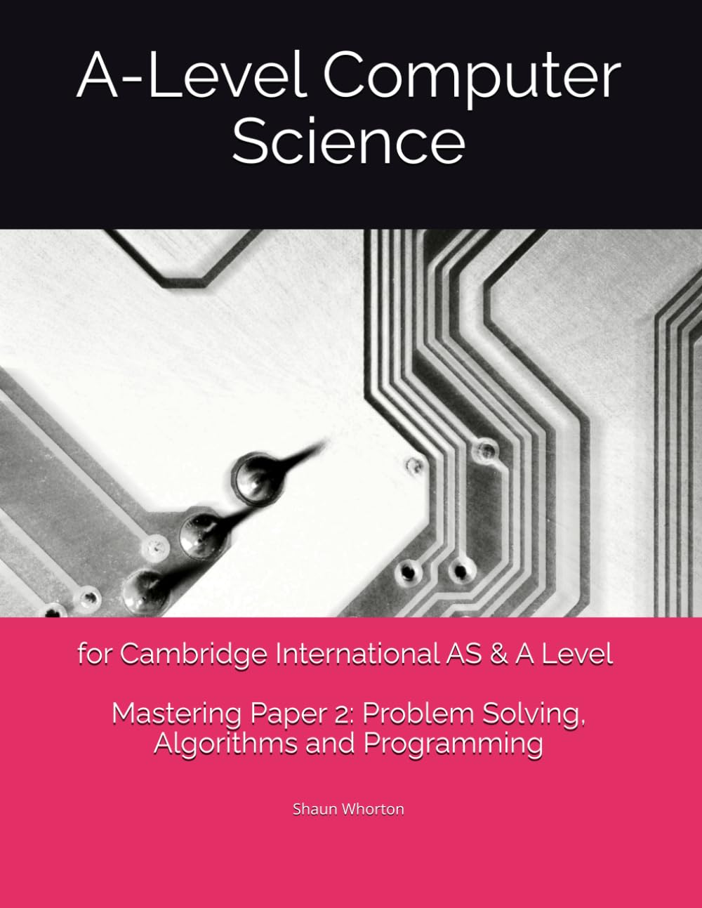 A Level Computer Science for CIE: Mastering Paper 2: Problem Solving, Algorithms and Programming