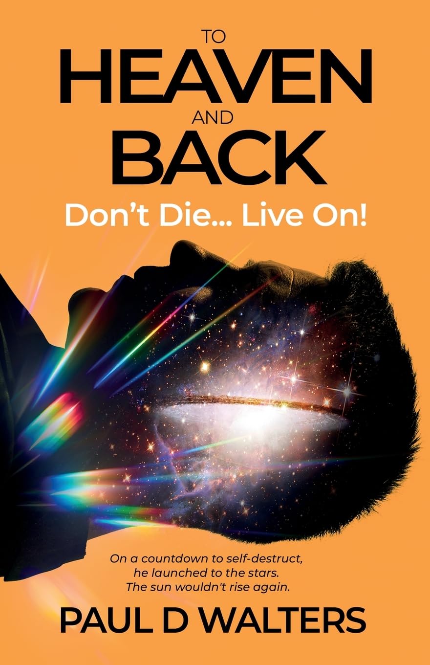 To Heaven And Back - Don't Die... Live On!: A True Story of Coma Survival, Near Death Experience and Living on With Disability