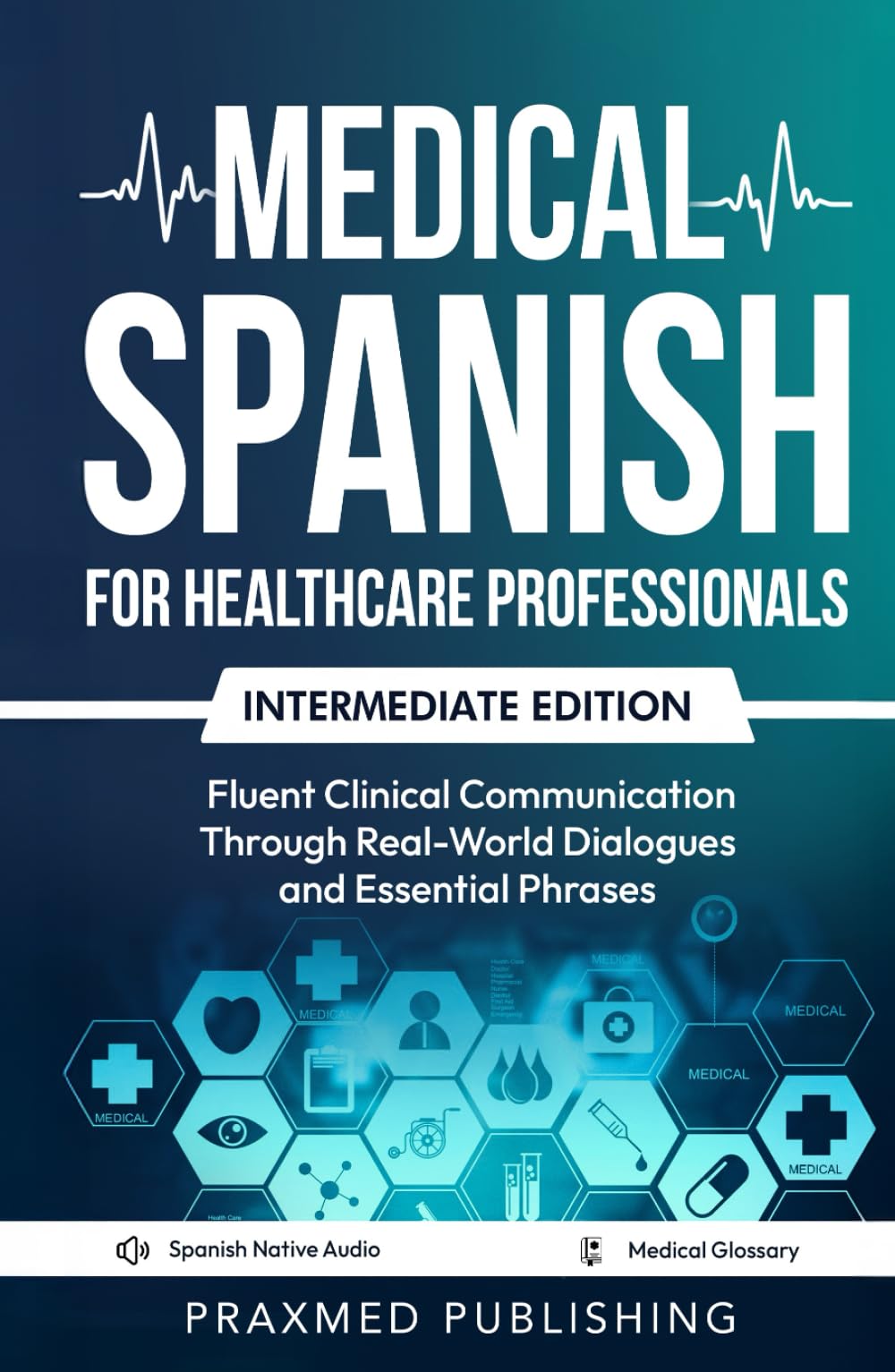 Medical Spanish for Healthcare Professionals – Intermediate Edition: Fluent Clinical Communication Through Real-World Dialogues and Essential Phrases