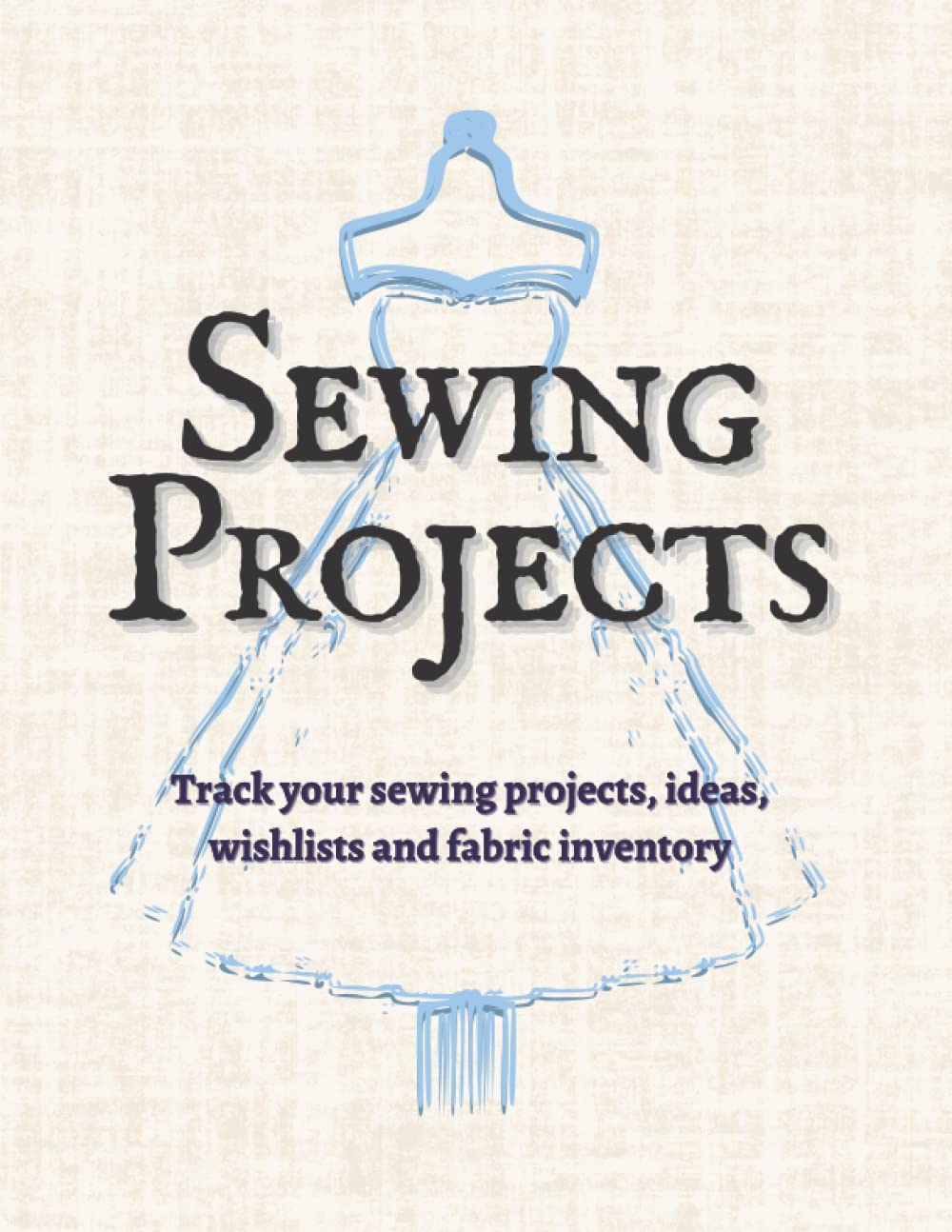 Sewing Project Log Book (Large): Record your sewing creations, ideas, wishlists and fabric inventory - Planner & Journal Projects Tracker