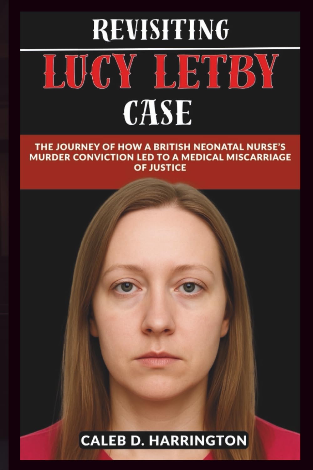 Revisiting Lucy Letby Case: The Journey of How a British Neonatal Nurse’s Murder Conviction Led to a Medical Miscarriage of Justice