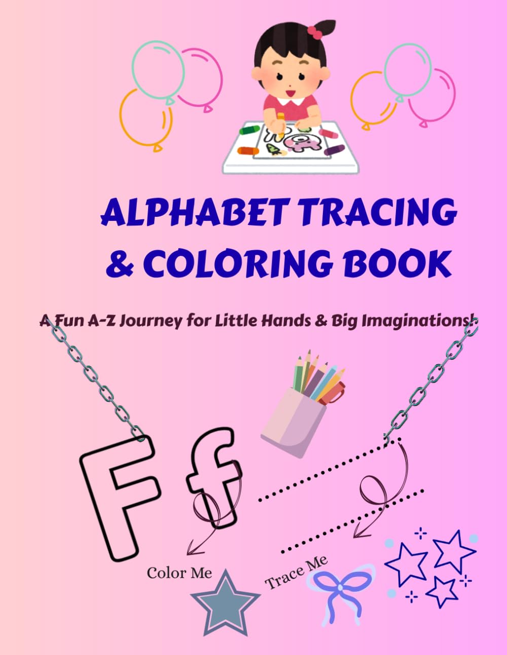 ALPHABET TRACING & COLORING BOOK: A Fun A-Z Journey for Little Hands & Big Imaginations!