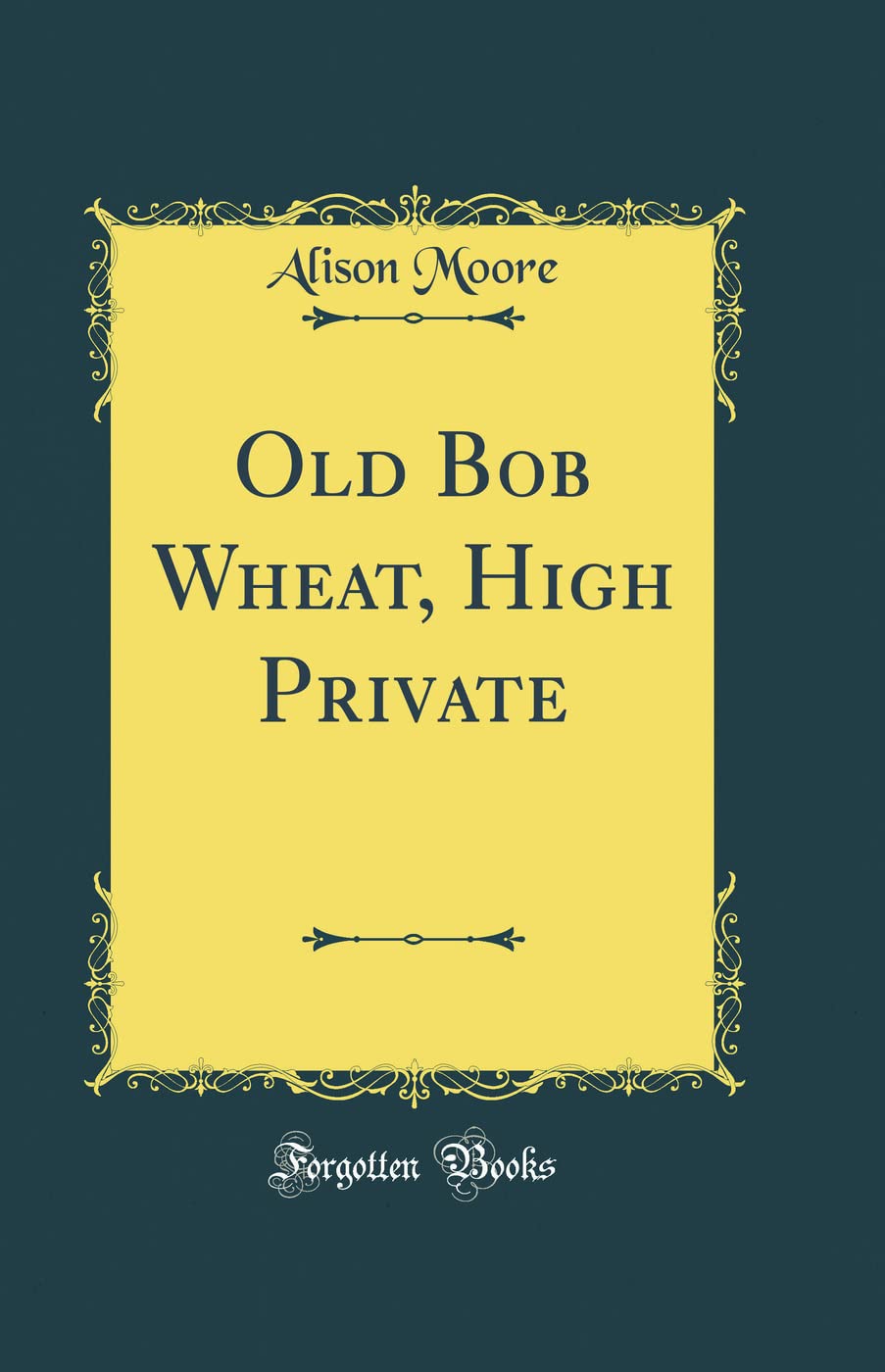 Old Bob Wheat, High Private (Classic Reprint)