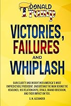 Donald J. Trump - Victories, Failures and Whiplash: Gain clarity and insight into America's most unpredictable presidency. Understand the man behind ... brand obsession, and their impact on you