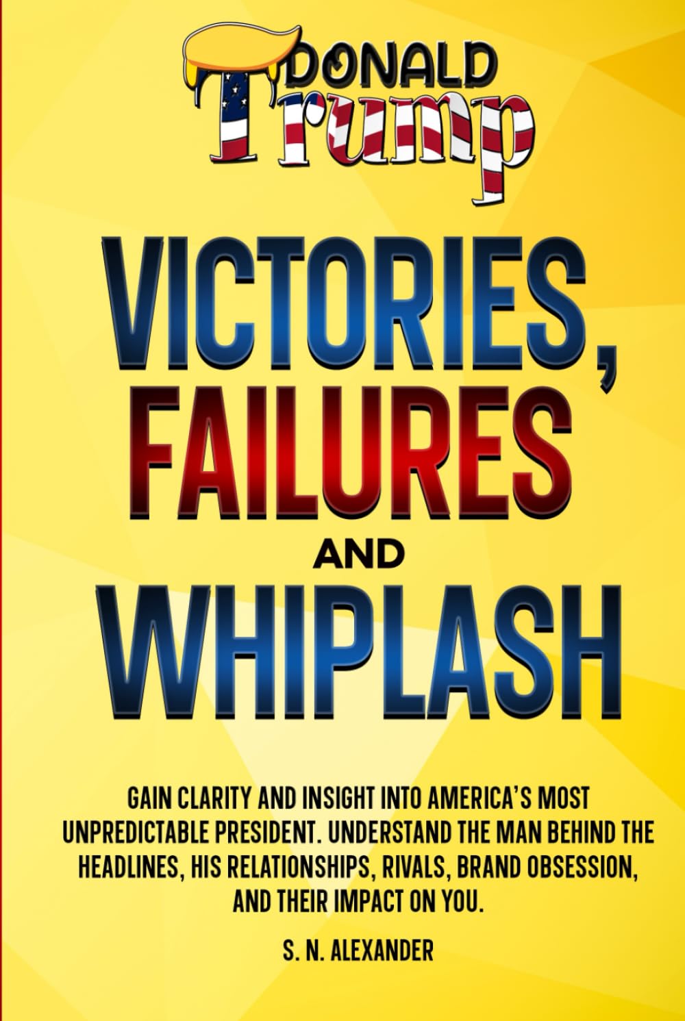 Donald J. Trump - Victories, Failures and Whiplash: Gain clarity and insight into America's most unpredictable presidency. Understand the man behind ... brand obsession, and their impact on you