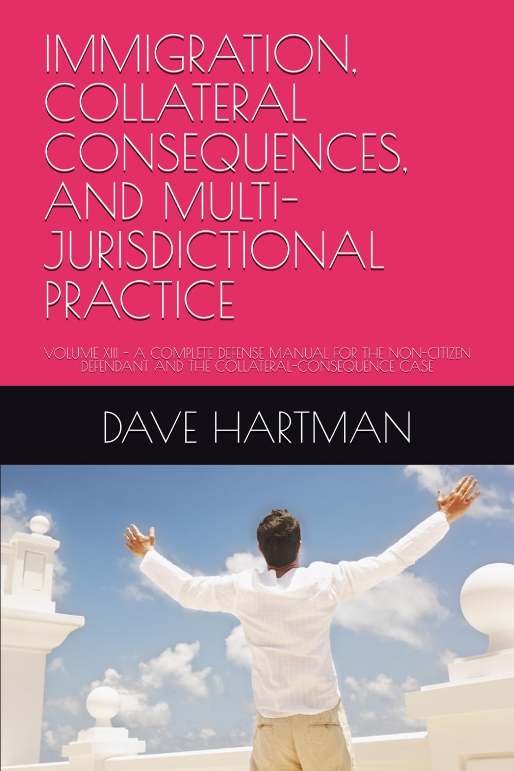 IMMIGRATION, COLLATERAL CONSEQUENCES, AND MULTI-JURISDICTIONAL PRACTICE: VOLUME XIII - A COMPLETE DEFENSE MANUAL FOR THE NON-CITIZEN DEFENDANT AND THE ... (DELAWARE CRIMINAL JUSTICE DEFENSE SERIES)