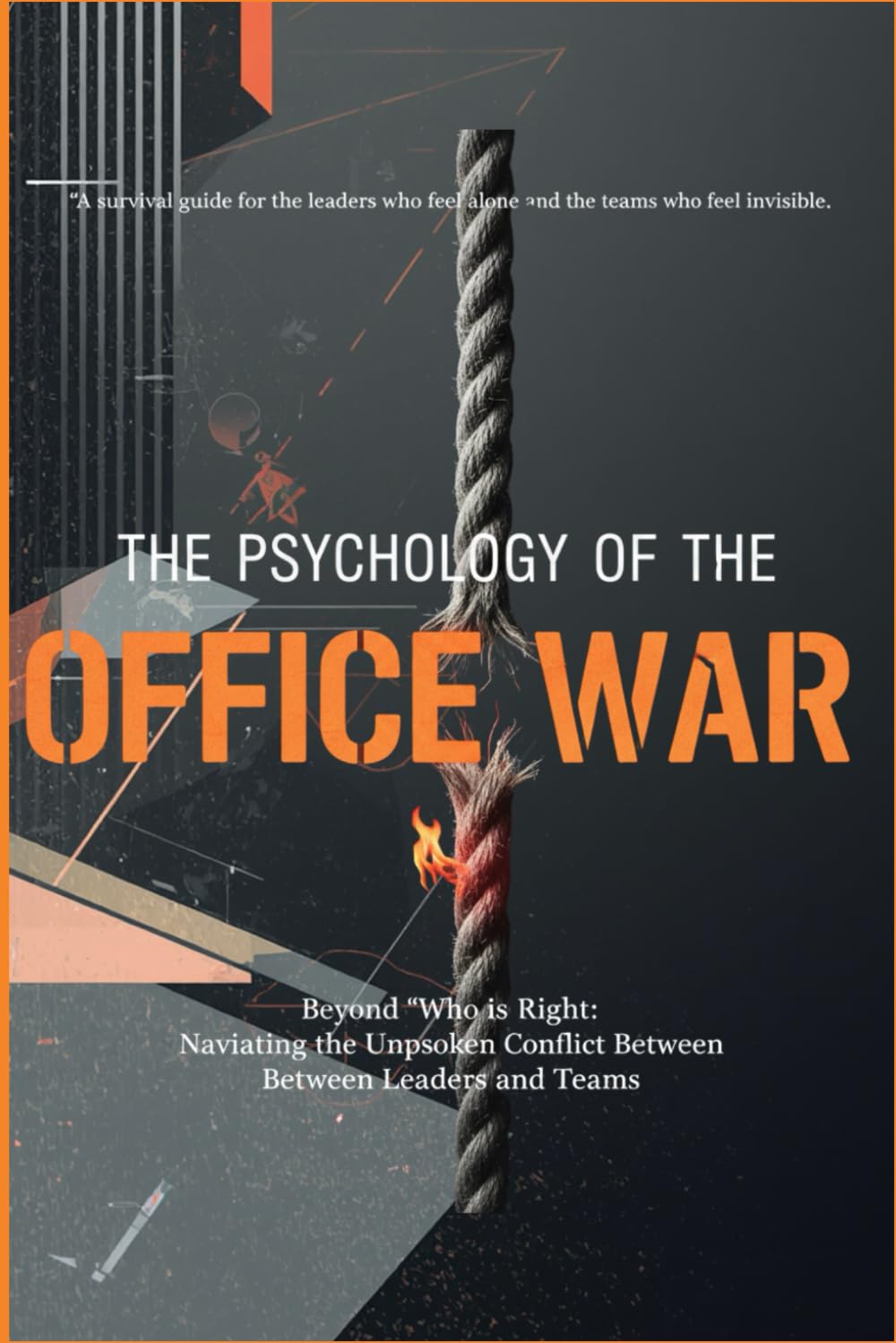 THE PSYCHOLOGY OF THE OFFICE WAR: Beyond "Who is Right": Navigating the Unspoken Conflict Between Leaders and Teams
