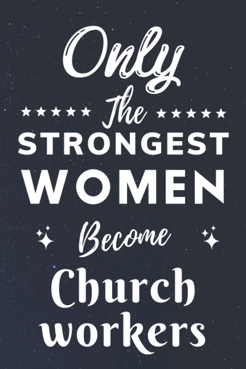 Only The Strongest Women Become Church workers: Lined Notebook Journal Birthday Present for Women Church workers - Mothers Day gift for Church workers - 110 pages