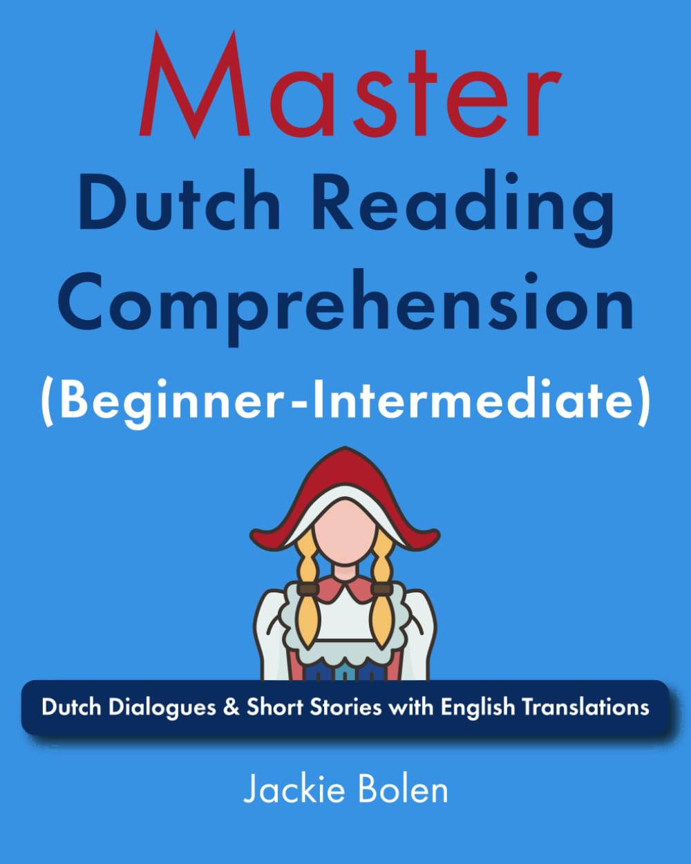 Master Dutch Reading Comprehension (Beginner-Intermediate): Dutch Dialogues & Short Stories with English Translations (Learn Dutch Through English)