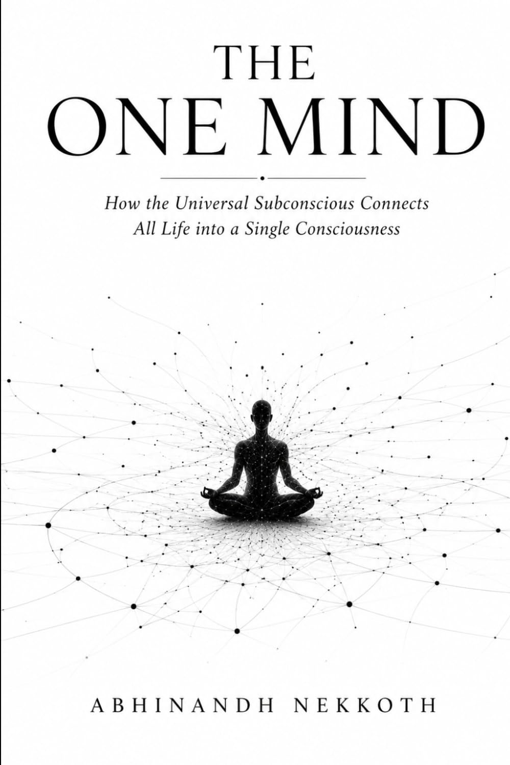 The One Mind: How the Universal Subconscious Connects All Life into a Single Consciousness