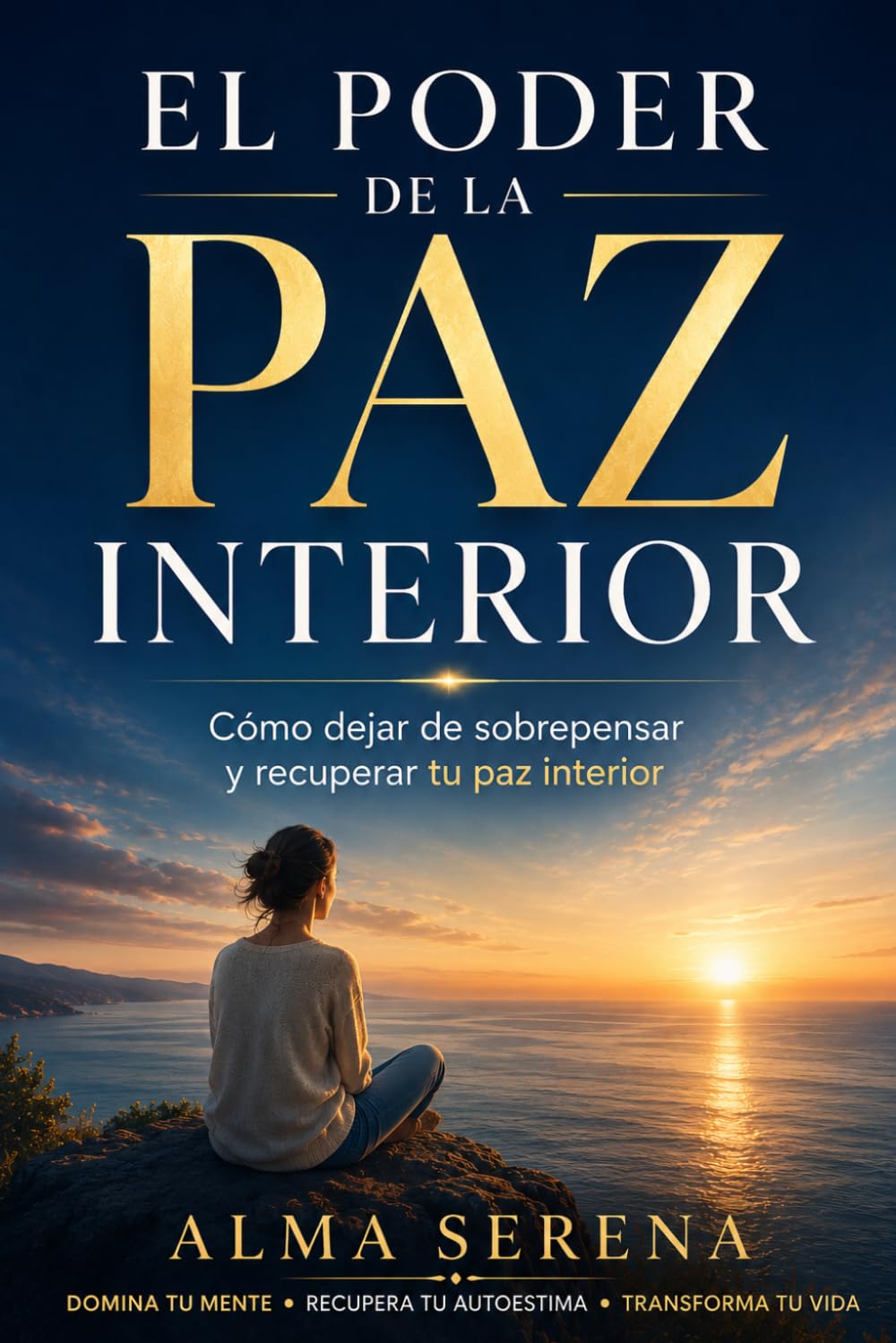 EL PODER DE LA PAZ INTERIOR: Cómo sanar tus pensamientos, recuperar tu autoestima y transformar tu vida desde dentro