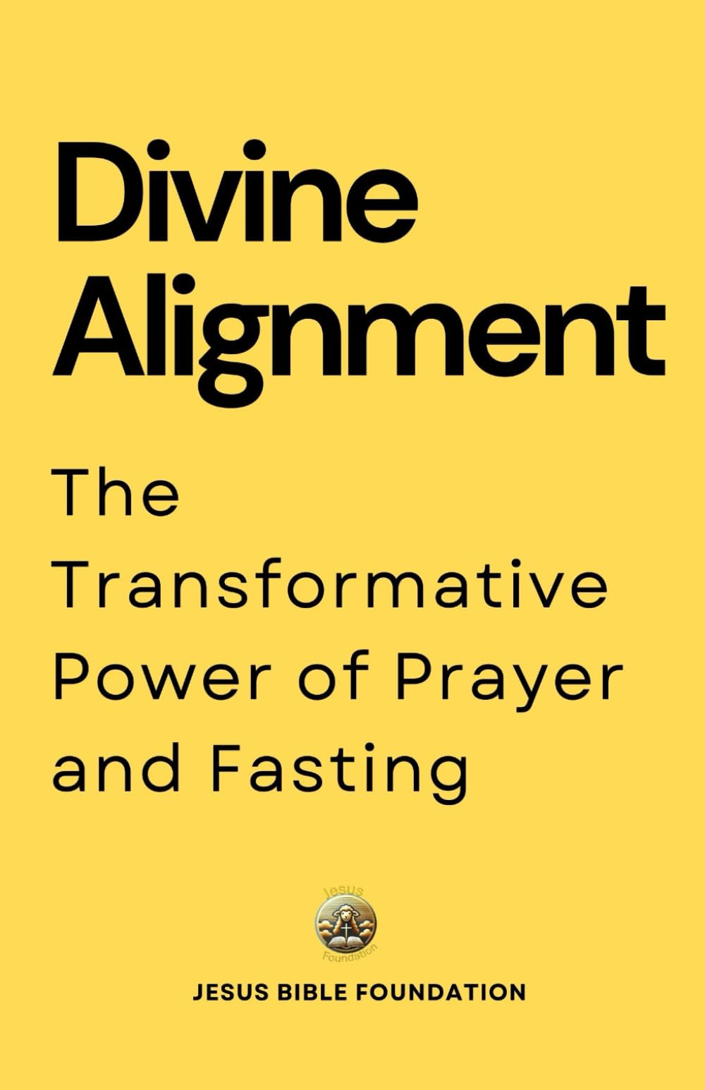Divine Alignment: The Transformative Power of Prayer and Fasting