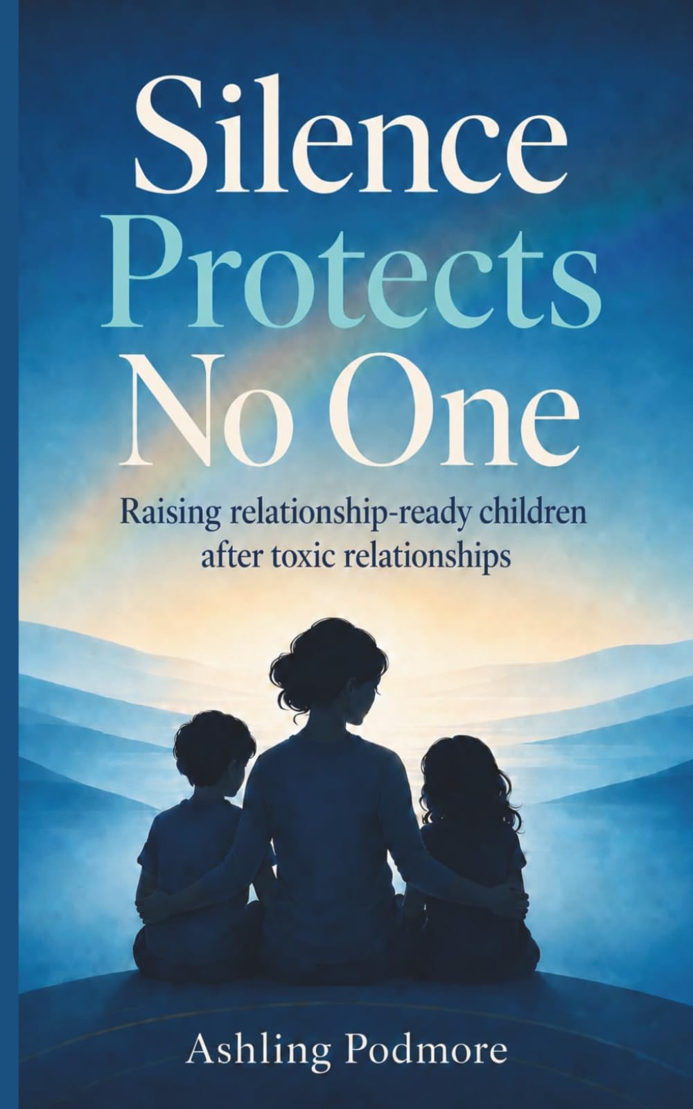 Silence Protects No One: Raising relationship-ready children after toxic relationships