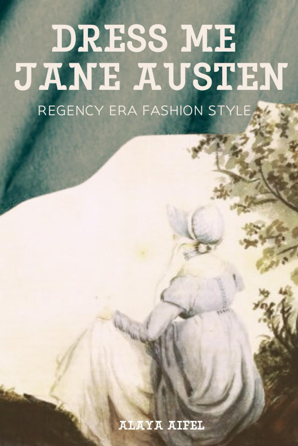 Dress Me Jane Austen: Regency Era Fashion Style (Style and Fashion Books)