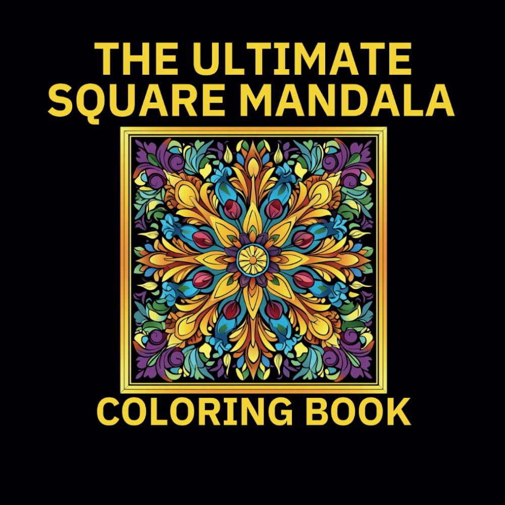 The Ultimate Square Mandala Coloring Book: Reduce Anxiety, Stress and Improve Mental Clarity with Therapeutic Designs for Creative Focus
