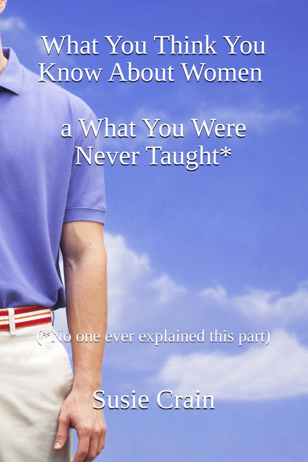 What You Think You Know About Women: ...and What You Were Never Taught