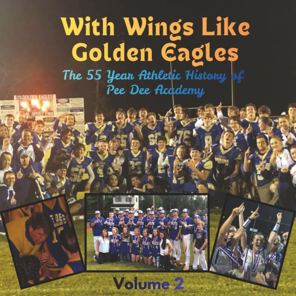 With Wings Like Golden Eagles: The 55 Year Athletic History of Pee Dee Academy Volume 2