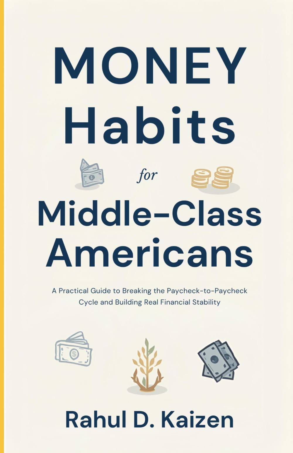 Money Habits for Middle-Class Americans: A Practical Guide to Breaking the Paycheck-to-Paycheck Cycle and Building Real Financial Stability