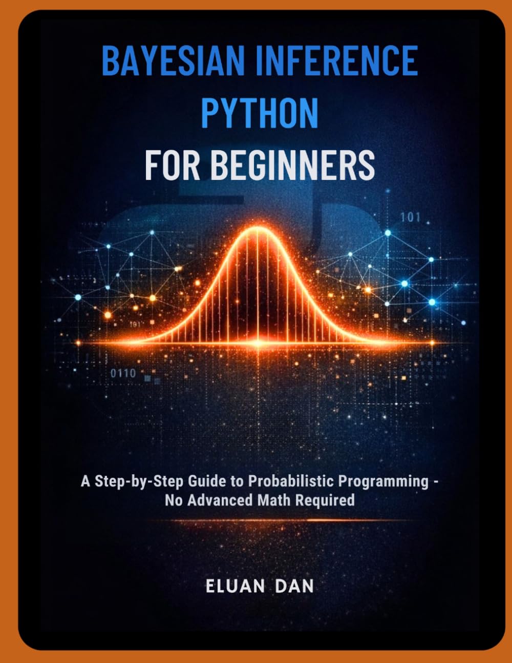 BAYESIAN INFERENCE PYTHON FOR BEGINNERS: A Step-by-Step Guide to Probabilistic Programming — No Advanced Math Required