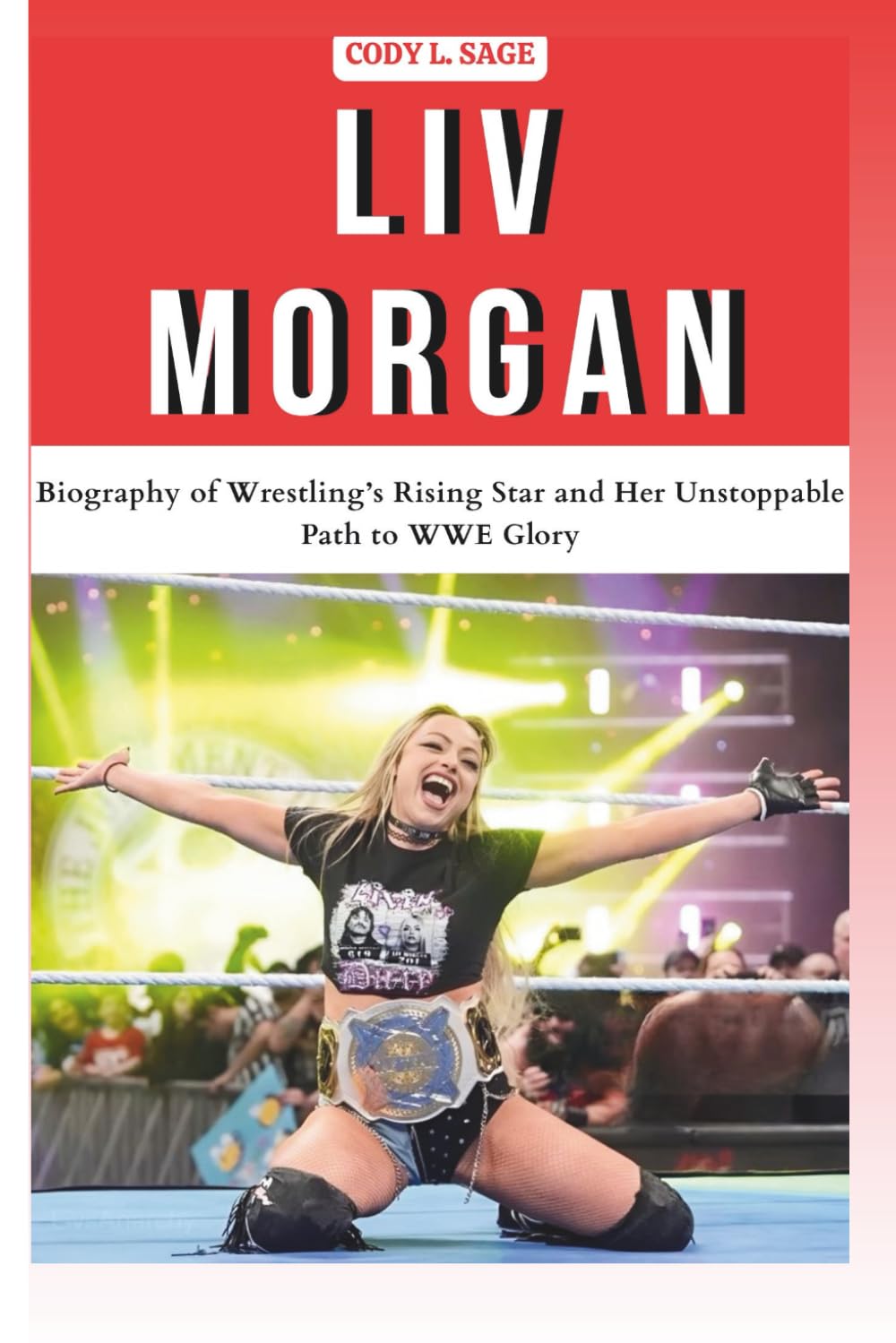 LIV MORGAN: Biography of Wrestling’s Rising Star and Her Unstoppable Path to WWE Glory (WWE HALL OF CHAMPIONS: BIOGRAPHIES OF WRESTLING'S GREATEST and LEGENDS)