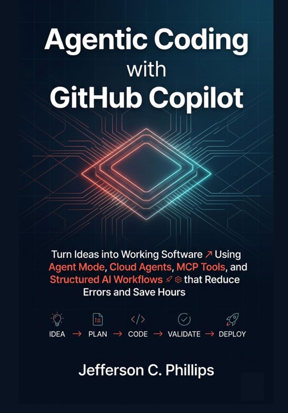 Agentic Coding with GitHub Copilot: Turn Ideas into Working Software Using Agent Mode, Cloud Agents, MCP Tools, and Structured AI Workflows that Reduce Errors and Save Hours