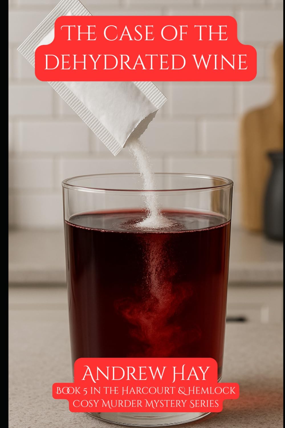 The Case Of The Dehydrated Wine: Book 5 in the Harcourt & Henloack Cosy Mystery Series