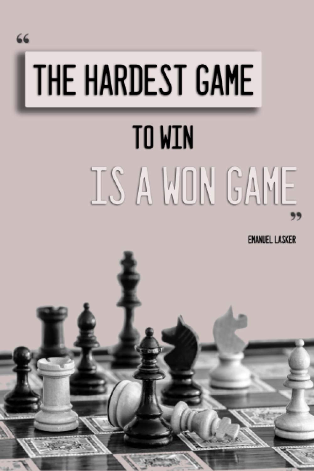 The Hardest Game To Win Is a Won Game" Emanuel Lasker: Chess Themed Cool  Journal-Notebook: Amazon.co.uk: Publishing, Yalcin: 9798567116913: Books