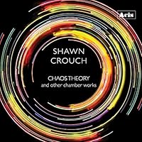 Shawn Crouch: Chaos Theory and other chamber works