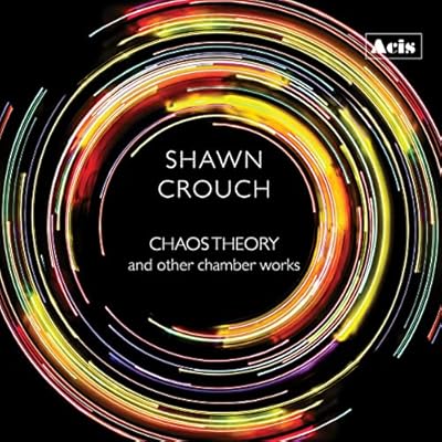 Shawn Crouch: Chaos Theory and other chamber works