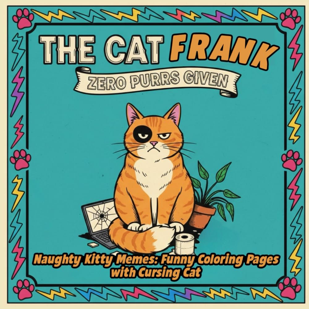 The Cat Frank - Naughty Kitty Memes: Funny Coloring Pages with Cursing Cat: Adult Coloring Book with Profanity and Catitude, Purrfect Gift for Kitty Lovers