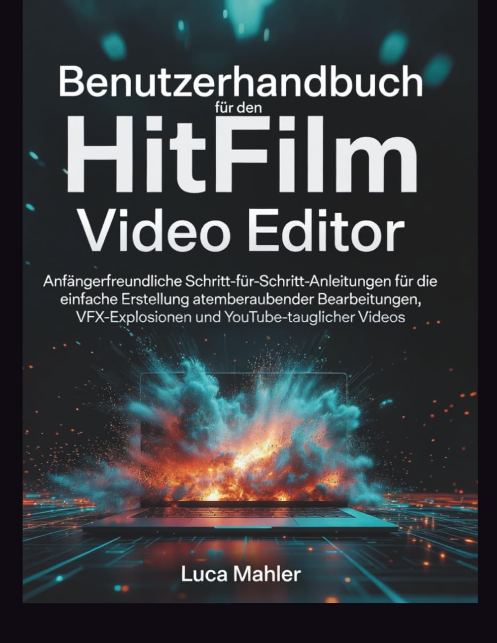 Benutzerhandbuch für den HitFilm Video Editor: Anfängerfreundliche Schritt-für-Schritt-Anleitungen für die einfache Erstellung atemberaubender ... (The Video Editor Blueprint)