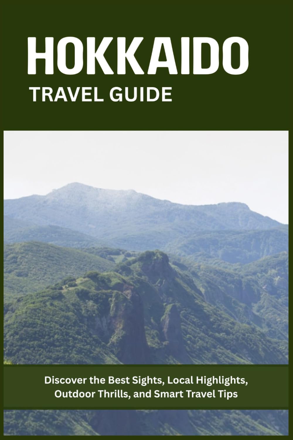 HOKKAIDO TRAVEL GUIDE: Discover the Best Sights, Local Highlights, Outdoor Thrills, and Smart Travel Tips