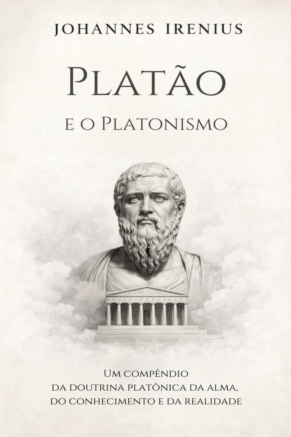 Platão e o Platonismo - Um compêndio da doutrina platônica da alma, do conhecimento e da realidade: Tudo o que você precisa saber sobre: Platão, ... neoplaton (Os grandes caminhos da sabedoria)