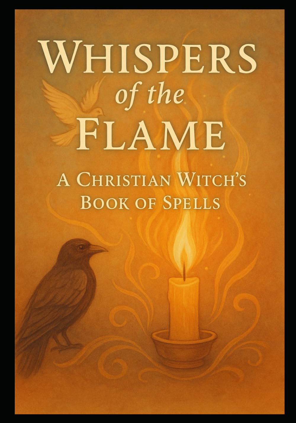Whispers of the Flame: Rituals of Light, Shadow, Healing & the Inner Flame: 6 (Books for the Christian witch / mystic)