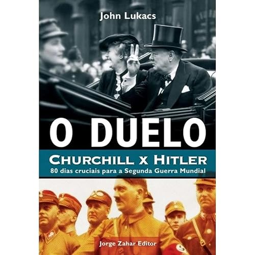 O duelo: Churchill x Hitler: 80 dias cruciais para a Segunda Guerra Mundial