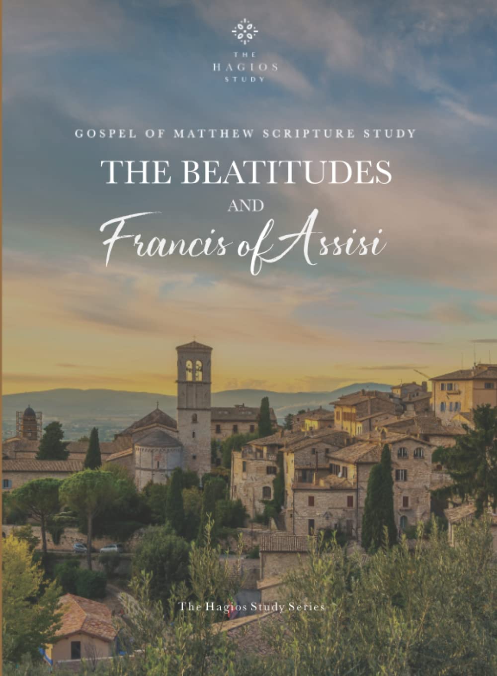 The Beatitudes and Francis of Assisi: Bible Study of Matthew 5 (The Hagios Study Series)