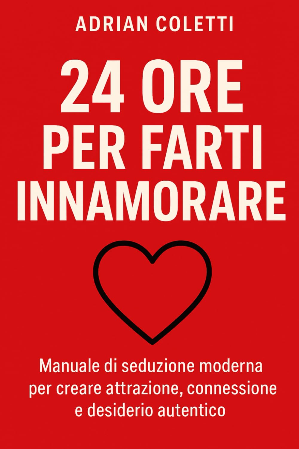 24 Ore per Farti Innamorare: Manuale di seduzione moderna per creare attrazione, connessione e desiderio autentico